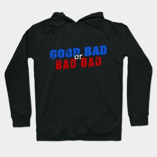 Good Bad or Bad Bad (White "or") Hoodie